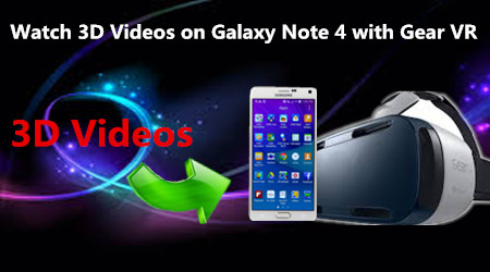 How to watch 3D Videos on Galaxy Note 4 with Gear VR