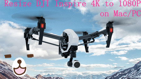 Convert DJI Inspire 1 4K Files to 1080p for Editing on Mac/PC